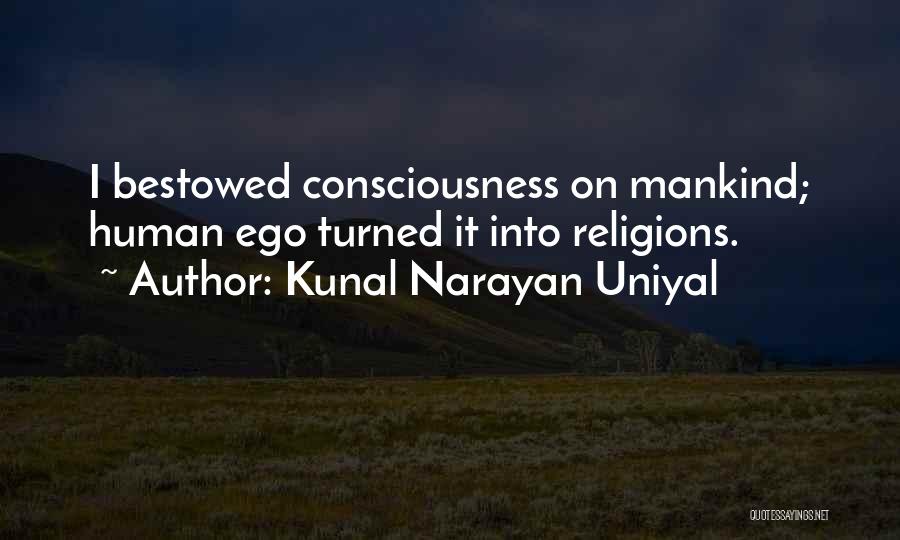 Kunal Narayan Uniyal Quotes: I Bestowed Consciousness On Mankind; Human Ego Turned It Into Religions.