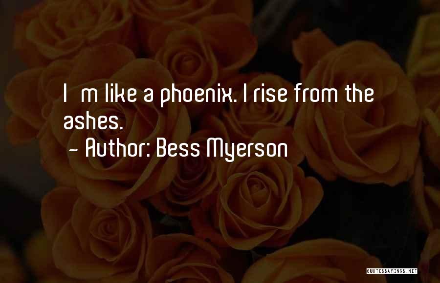 Bess Myerson Quotes: I'm Like A Phoenix. I Rise From The Ashes.