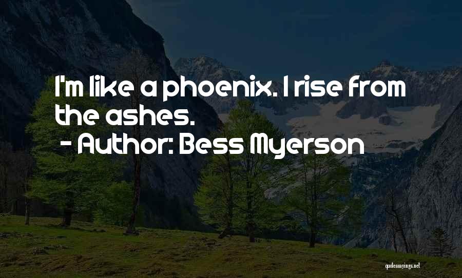Bess Myerson Quotes: I'm Like A Phoenix. I Rise From The Ashes.