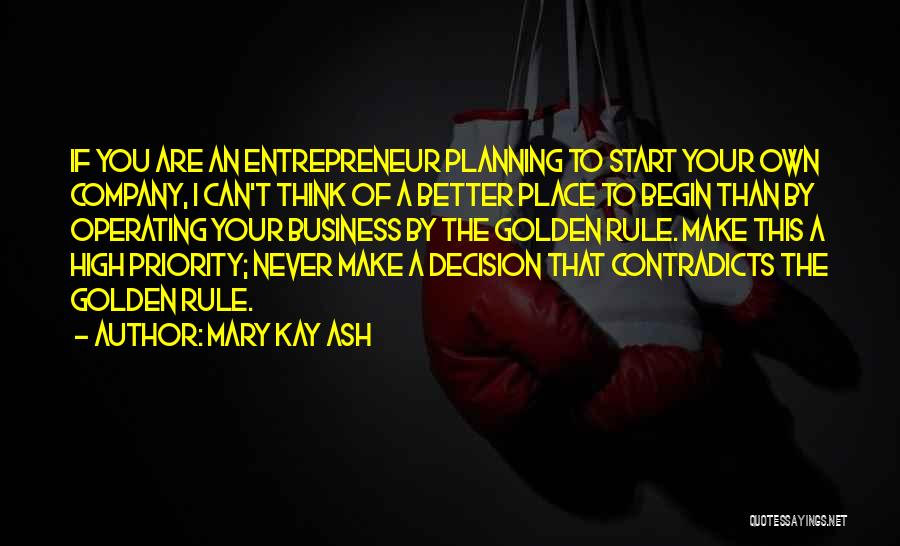 Mary Kay Ash Quotes: If You Are An Entrepreneur Planning To Start Your Own Company, I Can't Think Of A Better Place To Begin