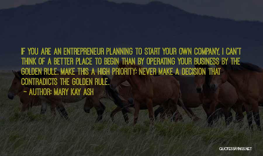 Mary Kay Ash Quotes: If You Are An Entrepreneur Planning To Start Your Own Company, I Can't Think Of A Better Place To Begin