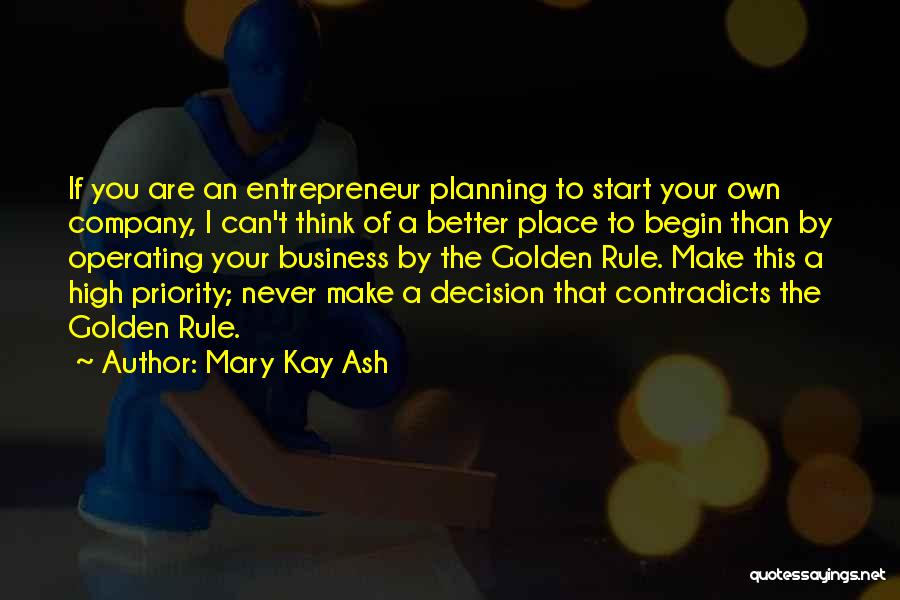 Mary Kay Ash Quotes: If You Are An Entrepreneur Planning To Start Your Own Company, I Can't Think Of A Better Place To Begin