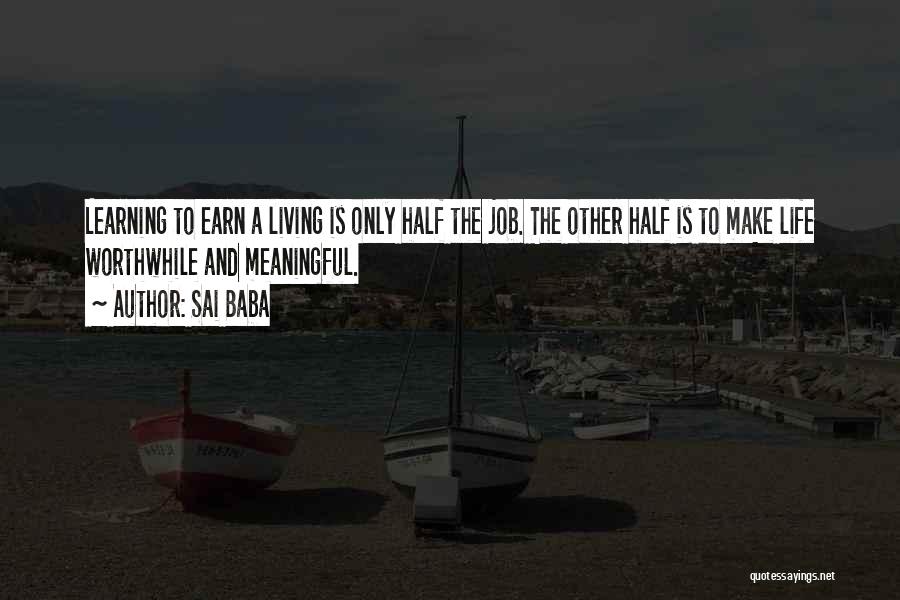 Sai Baba Quotes: Learning To Earn A Living Is Only Half The Job. The Other Half Is To Make Life Worthwhile And Meaningful.