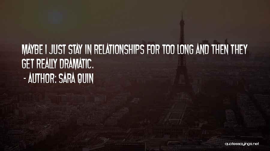 Sara Quin Quotes: Maybe I Just Stay In Relationships For Too Long And Then They Get Really Dramatic.