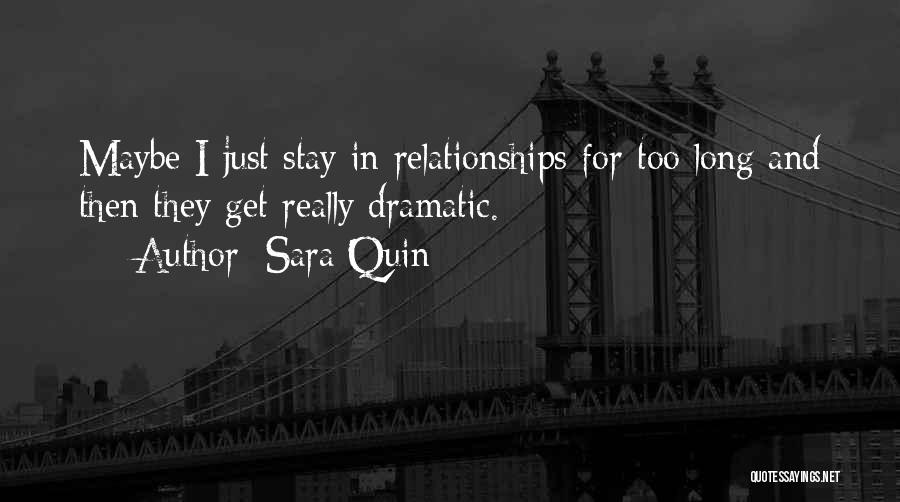 Sara Quin Quotes: Maybe I Just Stay In Relationships For Too Long And Then They Get Really Dramatic.