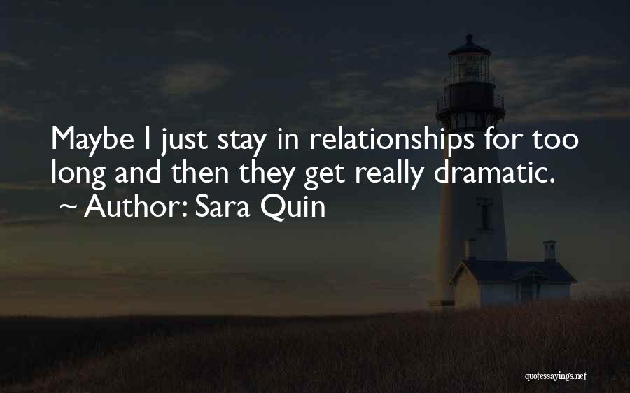 Sara Quin Quotes: Maybe I Just Stay In Relationships For Too Long And Then They Get Really Dramatic.