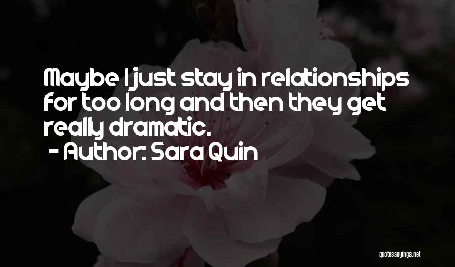 Sara Quin Quotes: Maybe I Just Stay In Relationships For Too Long And Then They Get Really Dramatic.