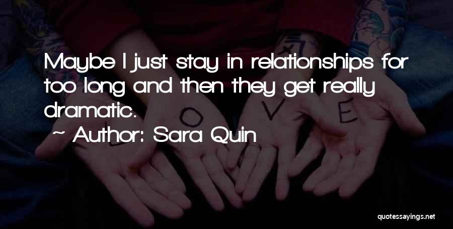 Sara Quin Quotes: Maybe I Just Stay In Relationships For Too Long And Then They Get Really Dramatic.