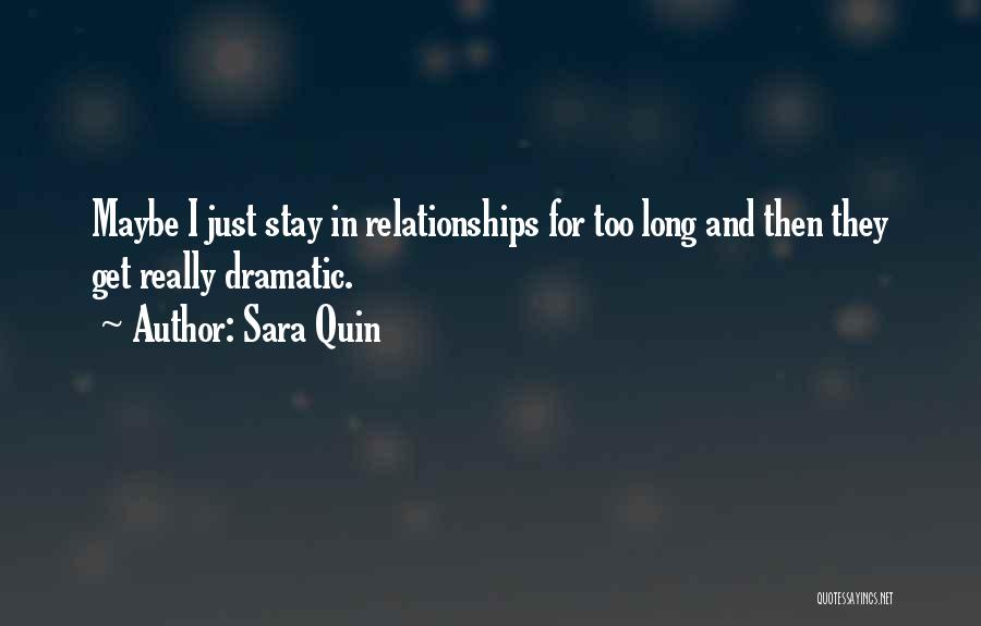 Sara Quin Quotes: Maybe I Just Stay In Relationships For Too Long And Then They Get Really Dramatic.