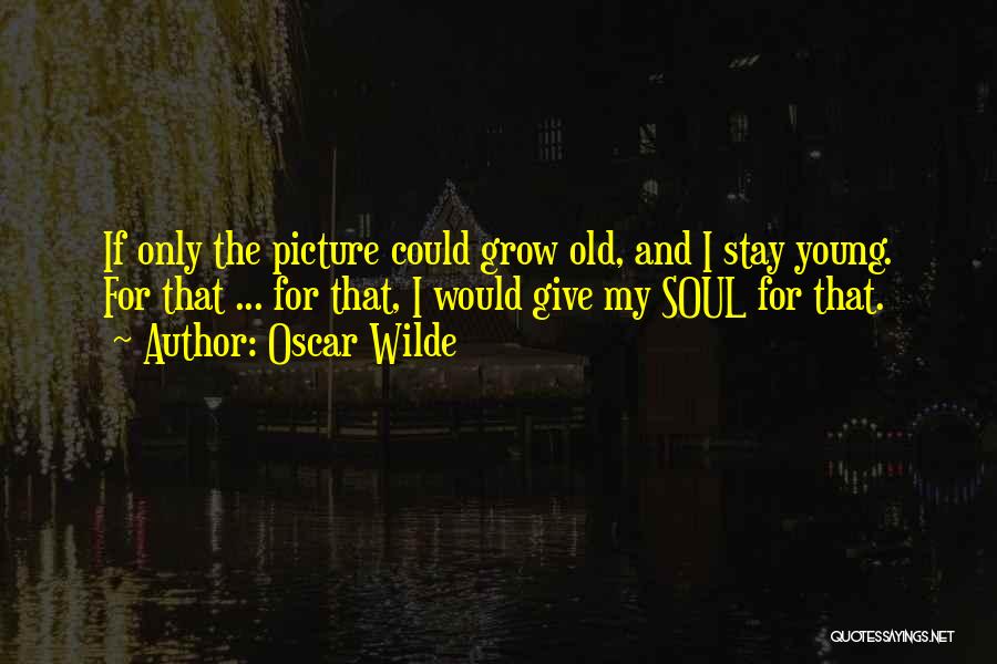 Oscar Wilde Quotes: If Only The Picture Could Grow Old, And I Stay Young. For That ... For That, I Would Give My