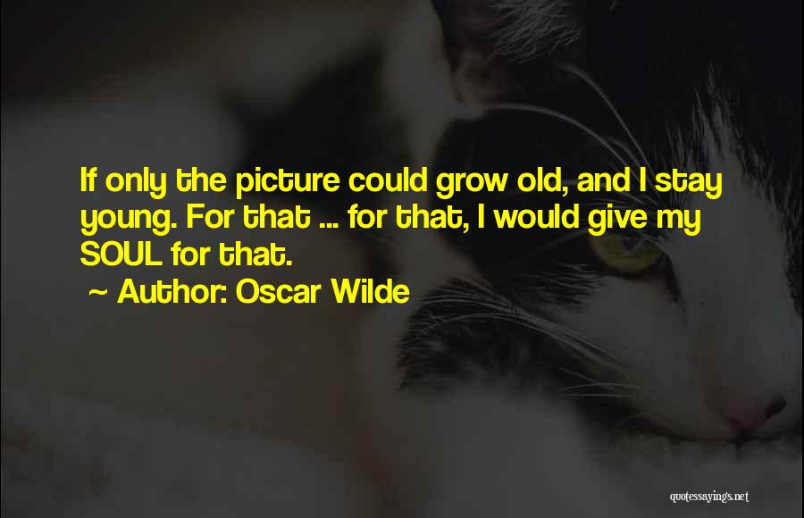 Oscar Wilde Quotes: If Only The Picture Could Grow Old, And I Stay Young. For That ... For That, I Would Give My