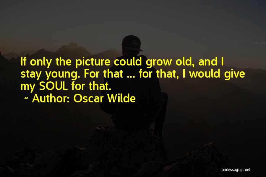 Oscar Wilde Quotes: If Only The Picture Could Grow Old, And I Stay Young. For That ... For That, I Would Give My