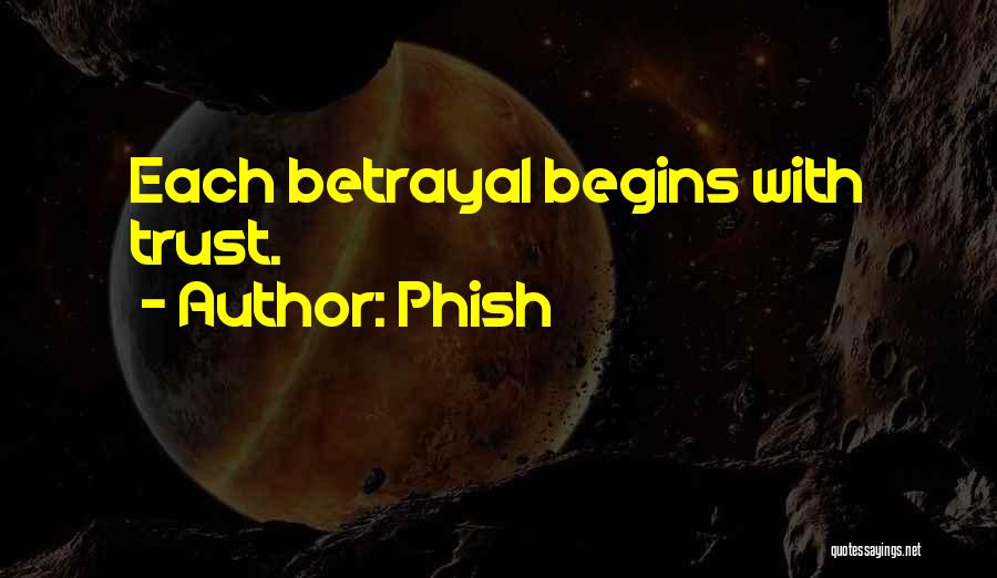 Phish Quotes: Each Betrayal Begins With Trust.