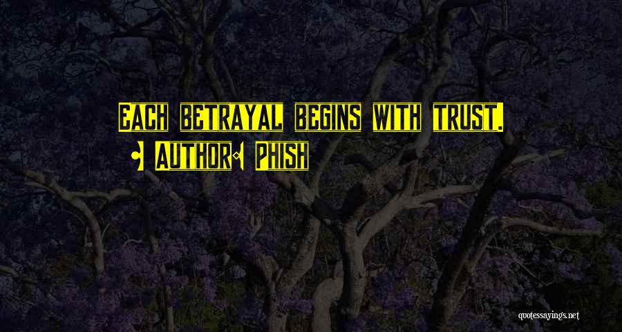Phish Quotes: Each Betrayal Begins With Trust.