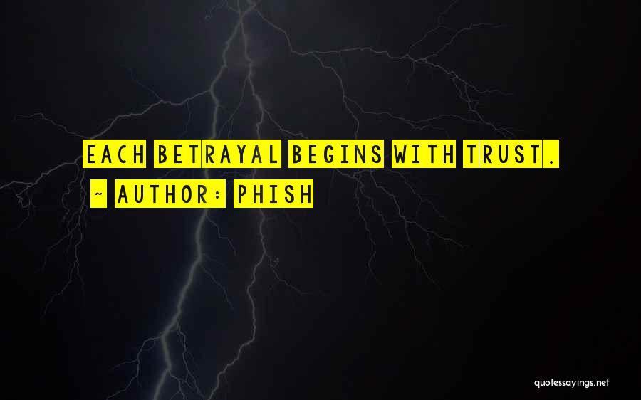 Phish Quotes: Each Betrayal Begins With Trust.