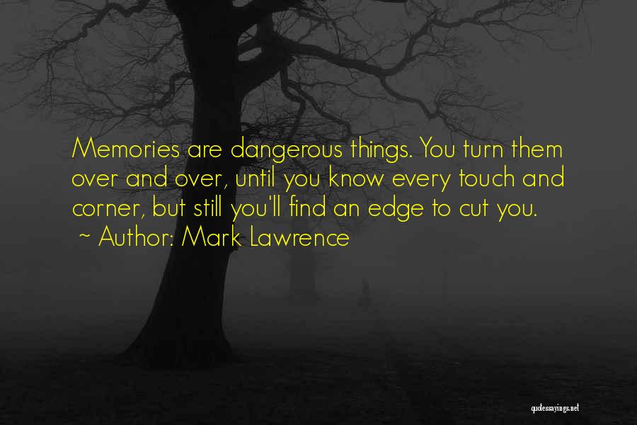 Mark Lawrence Quotes: Memories Are Dangerous Things. You Turn Them Over And Over, Until You Know Every Touch And Corner, But Still You'll