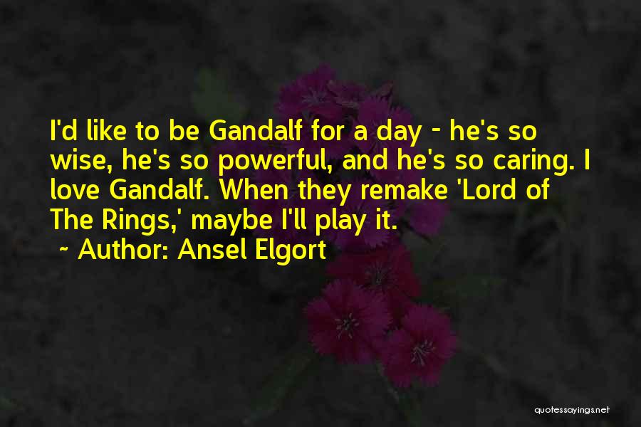 Ansel Elgort Quotes: I'd Like To Be Gandalf For A Day - He's So Wise, He's So Powerful, And He's So Caring. I