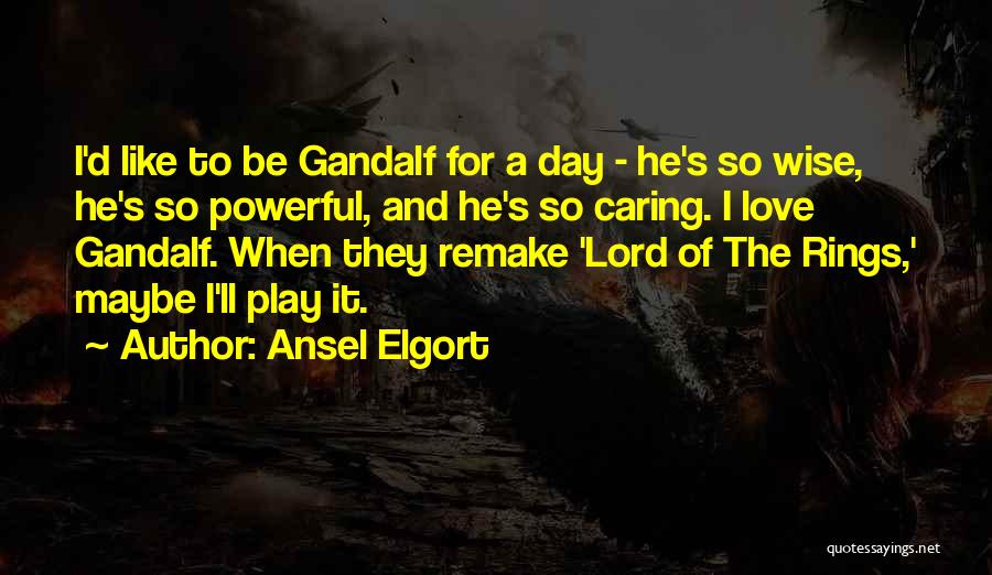 Ansel Elgort Quotes: I'd Like To Be Gandalf For A Day - He's So Wise, He's So Powerful, And He's So Caring. I