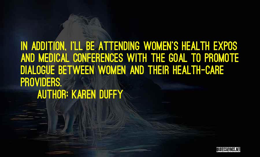 Karen Duffy Quotes: In Addition, I'll Be Attending Women's Health Expos And Medical Conferences With The Goal To Promote Dialogue Between Women And