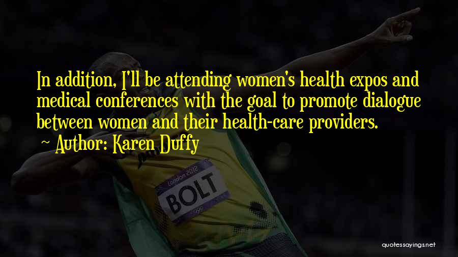 Karen Duffy Quotes: In Addition, I'll Be Attending Women's Health Expos And Medical Conferences With The Goal To Promote Dialogue Between Women And