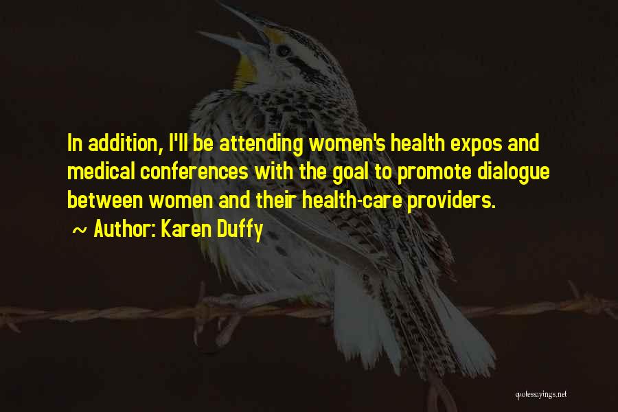 Karen Duffy Quotes: In Addition, I'll Be Attending Women's Health Expos And Medical Conferences With The Goal To Promote Dialogue Between Women And