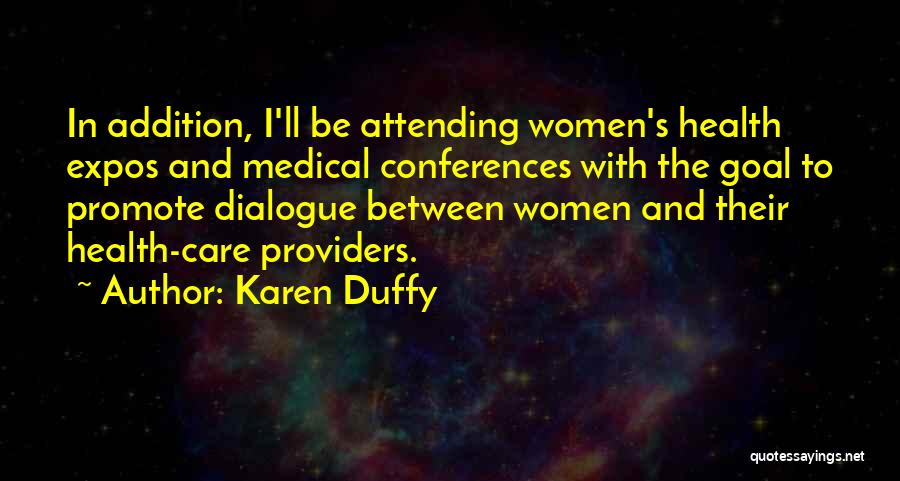 Karen Duffy Quotes: In Addition, I'll Be Attending Women's Health Expos And Medical Conferences With The Goal To Promote Dialogue Between Women And