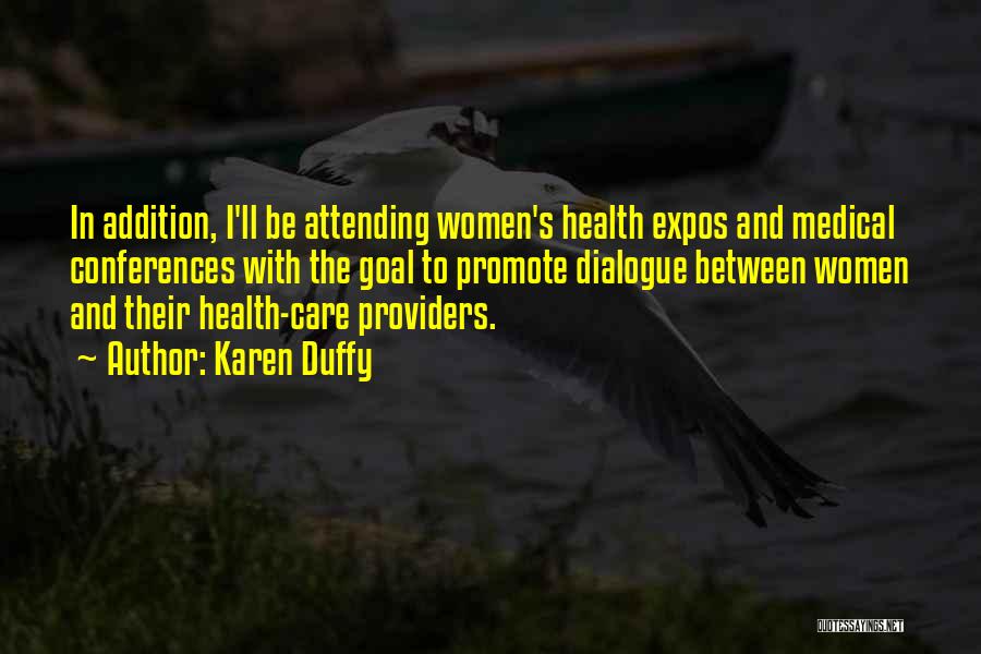 Karen Duffy Quotes: In Addition, I'll Be Attending Women's Health Expos And Medical Conferences With The Goal To Promote Dialogue Between Women And