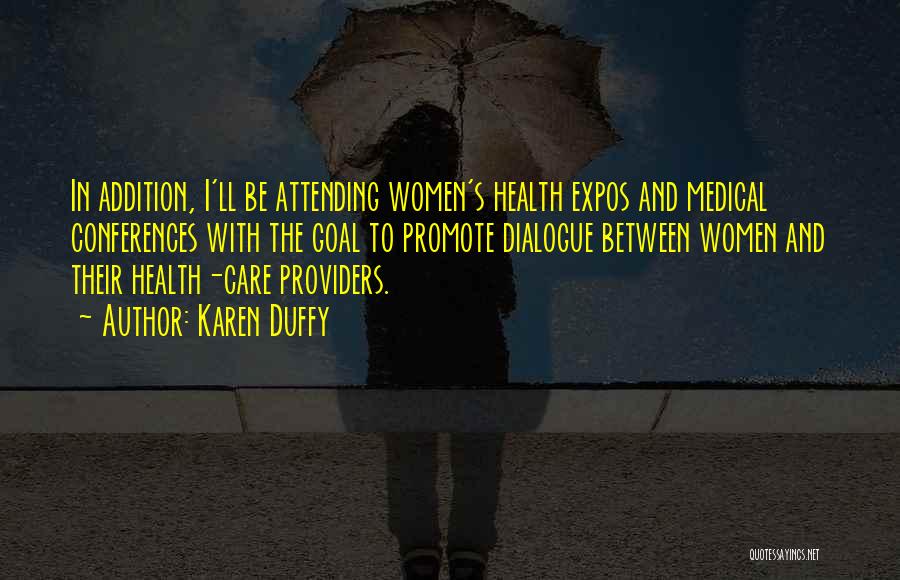 Karen Duffy Quotes: In Addition, I'll Be Attending Women's Health Expos And Medical Conferences With The Goal To Promote Dialogue Between Women And