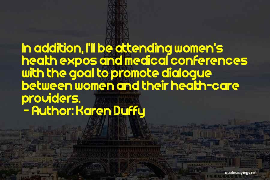 Karen Duffy Quotes: In Addition, I'll Be Attending Women's Health Expos And Medical Conferences With The Goal To Promote Dialogue Between Women And