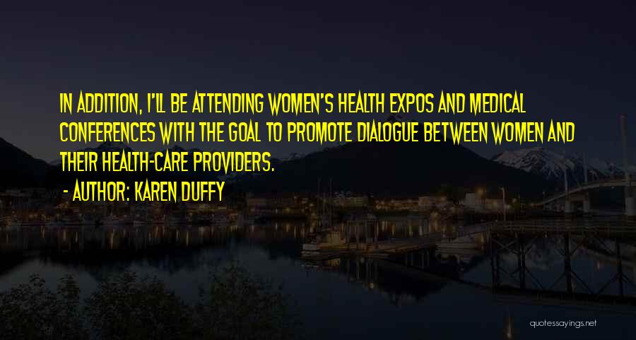 Karen Duffy Quotes: In Addition, I'll Be Attending Women's Health Expos And Medical Conferences With The Goal To Promote Dialogue Between Women And