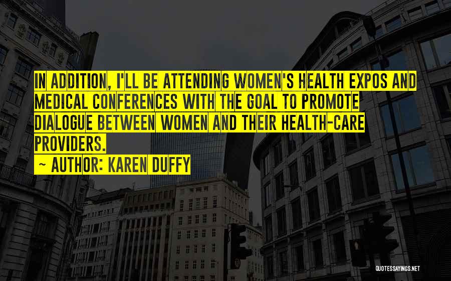 Karen Duffy Quotes: In Addition, I'll Be Attending Women's Health Expos And Medical Conferences With The Goal To Promote Dialogue Between Women And