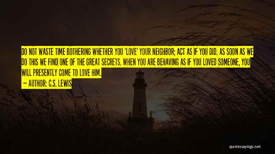 C.S. Lewis Quotes: Do Not Waste Time Bothering Whether You 'love' Your Neighbor; Act As If You Did. As Soon As We Do