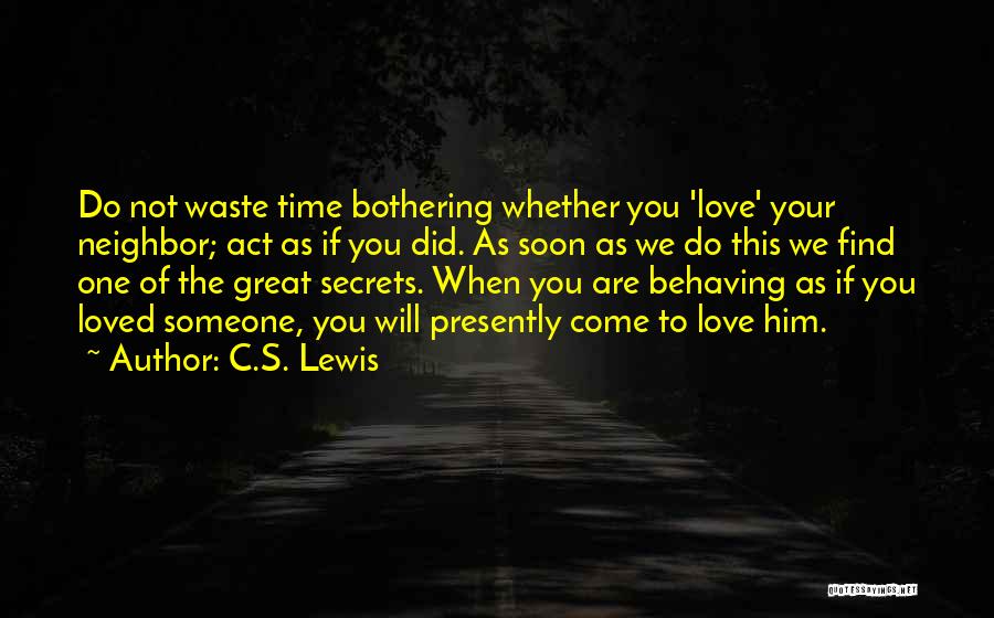 C.S. Lewis Quotes: Do Not Waste Time Bothering Whether You 'love' Your Neighbor; Act As If You Did. As Soon As We Do