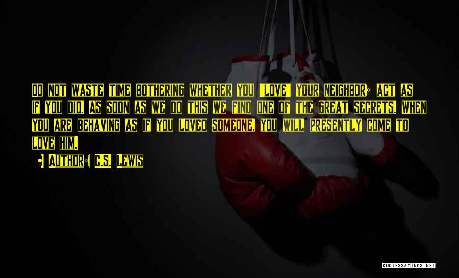 C.S. Lewis Quotes: Do Not Waste Time Bothering Whether You 'love' Your Neighbor; Act As If You Did. As Soon As We Do