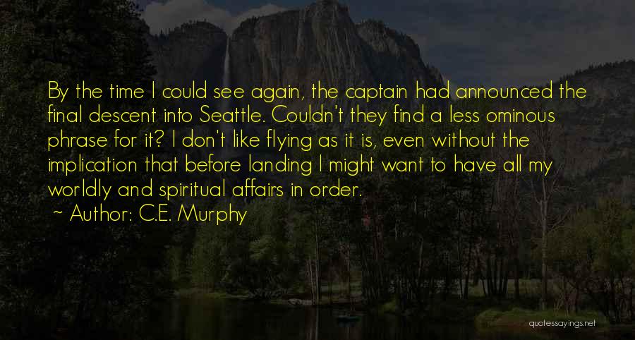 C.E. Murphy Quotes: By The Time I Could See Again, The Captain Had Announced The Final Descent Into Seattle. Couldn't They Find A