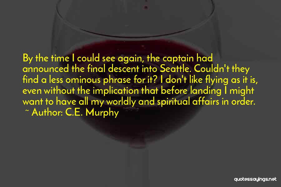 C.E. Murphy Quotes: By The Time I Could See Again, The Captain Had Announced The Final Descent Into Seattle. Couldn't They Find A