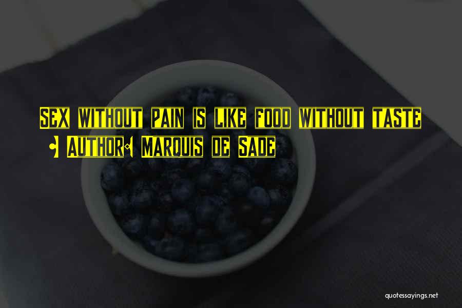 Marquis De Sade Quotes: Sex Without Pain Is Like Food Without Taste