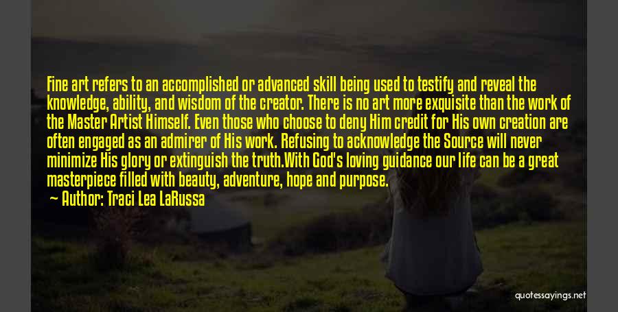 Traci Lea LaRussa Quotes: Fine Art Refers To An Accomplished Or Advanced Skill Being Used To Testify And Reveal The Knowledge, Ability, And Wisdom