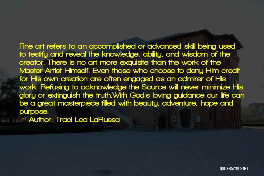 Traci Lea LaRussa Quotes: Fine Art Refers To An Accomplished Or Advanced Skill Being Used To Testify And Reveal The Knowledge, Ability, And Wisdom