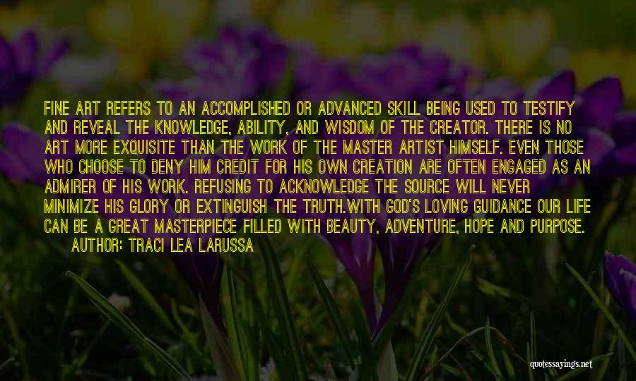 Traci Lea LaRussa Quotes: Fine Art Refers To An Accomplished Or Advanced Skill Being Used To Testify And Reveal The Knowledge, Ability, And Wisdom