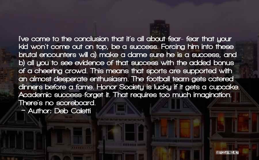 Deb Caletti Quotes: I've Come To The Conclusion That It's All About Fear- Fear That Your Kid Won't Come Out On Top, Be