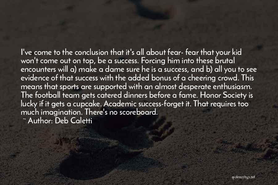 Deb Caletti Quotes: I've Come To The Conclusion That It's All About Fear- Fear That Your Kid Won't Come Out On Top, Be