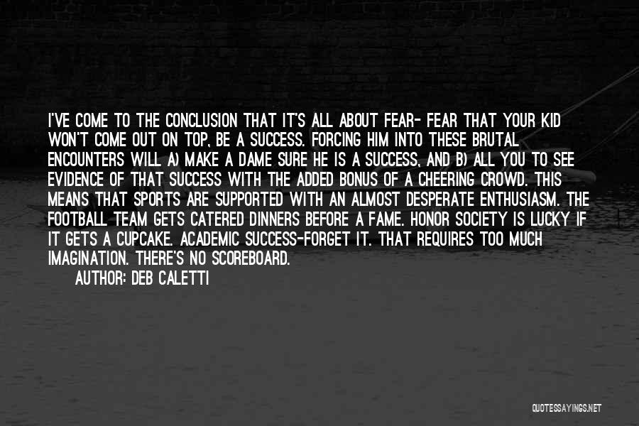 Deb Caletti Quotes: I've Come To The Conclusion That It's All About Fear- Fear That Your Kid Won't Come Out On Top, Be