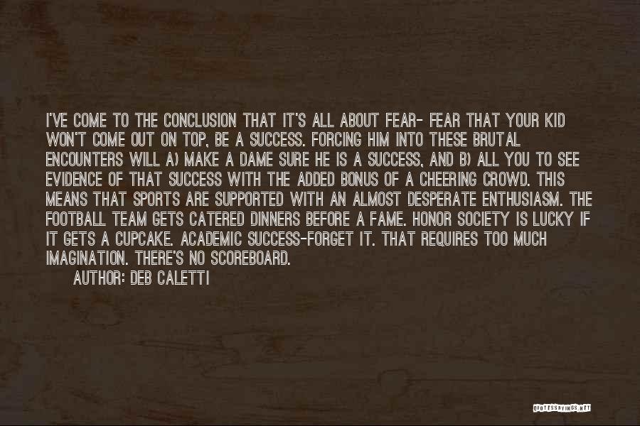 Deb Caletti Quotes: I've Come To The Conclusion That It's All About Fear- Fear That Your Kid Won't Come Out On Top, Be