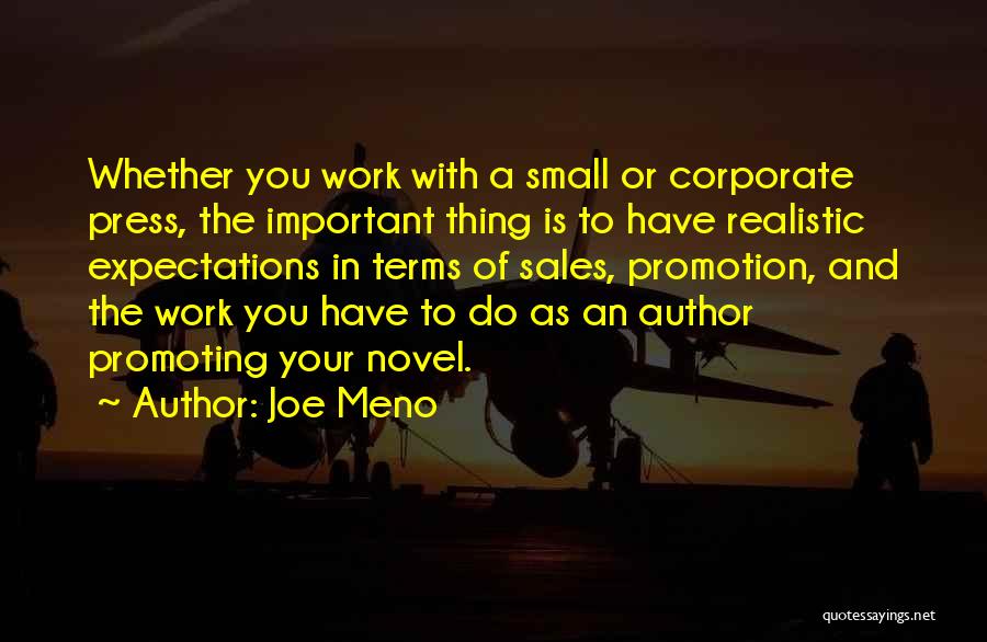 Joe Meno Quotes: Whether You Work With A Small Or Corporate Press, The Important Thing Is To Have Realistic Expectations In Terms Of