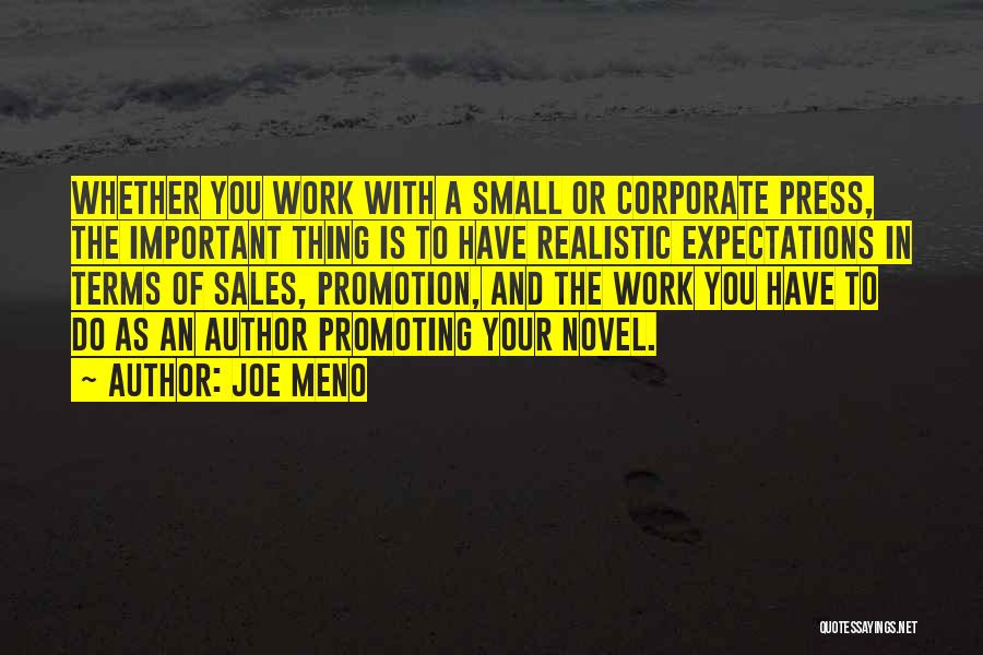 Joe Meno Quotes: Whether You Work With A Small Or Corporate Press, The Important Thing Is To Have Realistic Expectations In Terms Of