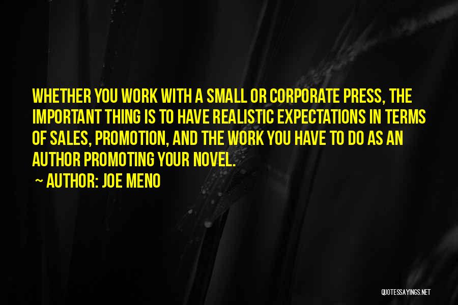 Joe Meno Quotes: Whether You Work With A Small Or Corporate Press, The Important Thing Is To Have Realistic Expectations In Terms Of