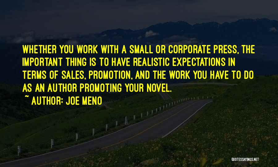 Joe Meno Quotes: Whether You Work With A Small Or Corporate Press, The Important Thing Is To Have Realistic Expectations In Terms Of