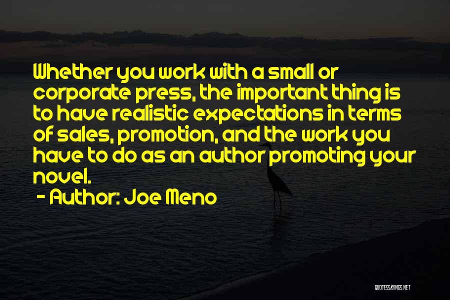 Joe Meno Quotes: Whether You Work With A Small Or Corporate Press, The Important Thing Is To Have Realistic Expectations In Terms Of