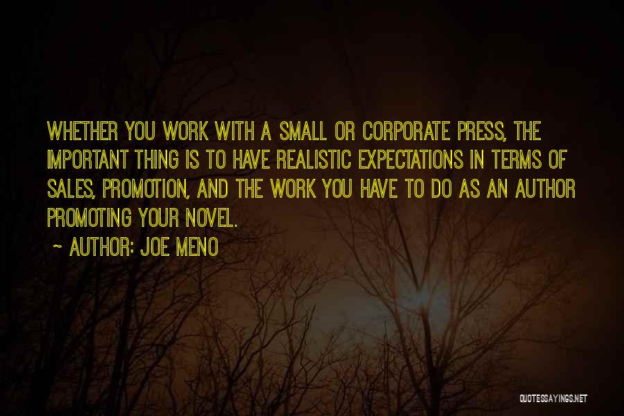 Joe Meno Quotes: Whether You Work With A Small Or Corporate Press, The Important Thing Is To Have Realistic Expectations In Terms Of